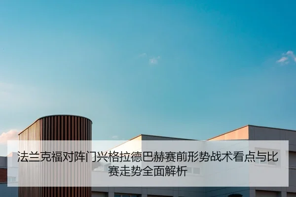 法兰克福对阵门兴格拉德巴赫赛前形势战术看点与比赛走势全面解析