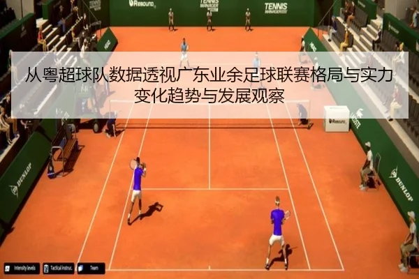 从粤超球队数据透视广东业余足球联赛格局与实力变化趋势与发展观察