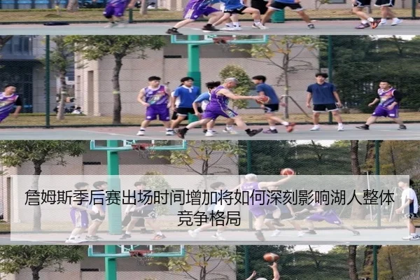 詹姆斯季后赛出场时间增加将如何深刻影响湖人整体竞争格局